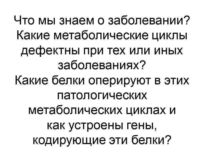 Что мы знаем о заболевании? Какие метаболические циклы дефектны при тех или иных заболеваниях?